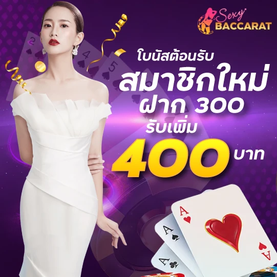 บาคาร่าSexy Baccarat โบนัสต้อนรับสมาชิกใหม่ฝาก 300 รับเพิ่ม 400 บาท