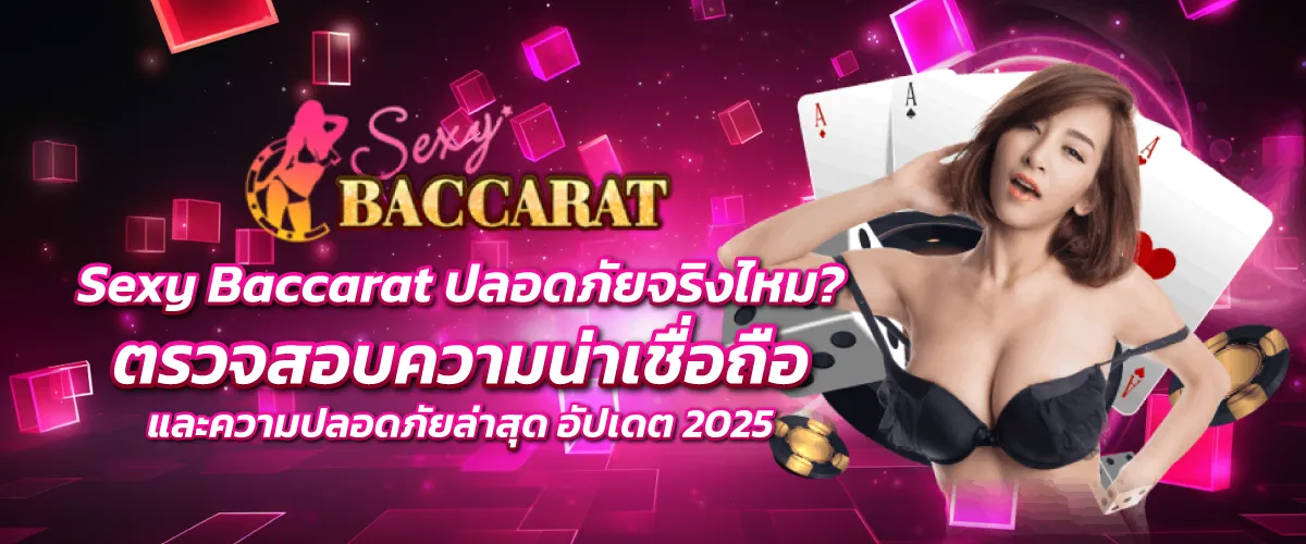 Sexy Baccarat ปลอดภัยจริงไหม? ตรวจสอบความน่าเชื่อถือและความปลอดภัยล่าสุด อัปเดต 2025