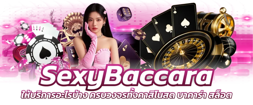 SexyBaccara ให้บริการอะไรบ้าง ครบวงจรทั้งคาสิโนสด บาคาร่า สล็อต