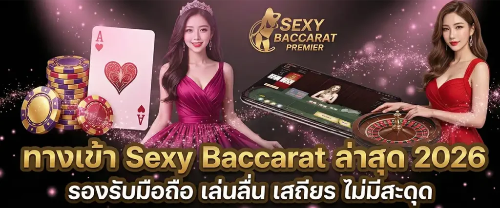 ทางเข้า Sexy Baccarat ล่าสุด 2026 รองรับมือถือ เล่นลื่น เสถียร ไม่มีสะดุด