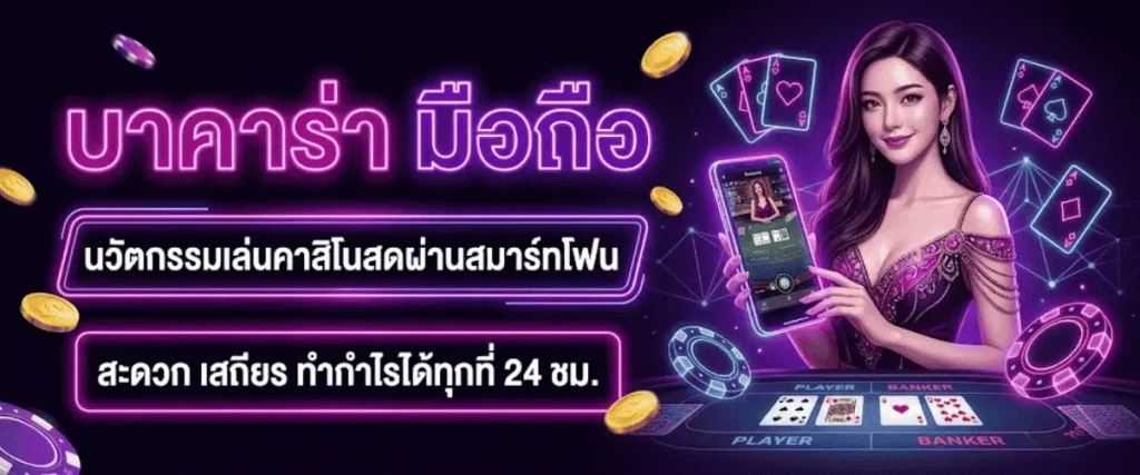 บาคาร่า มือถือ นวัตกรรมเล่นคาสิโนสดผ่านสมาร์ทโฟน สะดวก เสถียร ทำกำไรได้ทุกที่ 24 ชม.