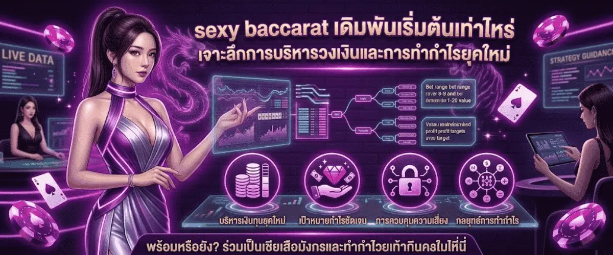 sexy baccarat เดิมพันเริ่มต้นเท่าไหร่ เจาะลึกการบริหารวงเงินและการทำกำไรยุคใหม่